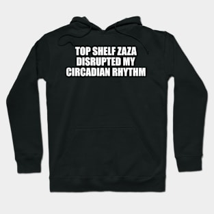 Top Shelf Zaza Disrupted My Circadian Rhythm Meme Hoodie